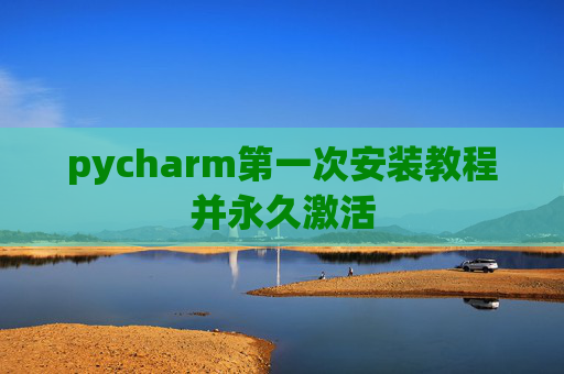 pycharm第一次安装教程并永久激活